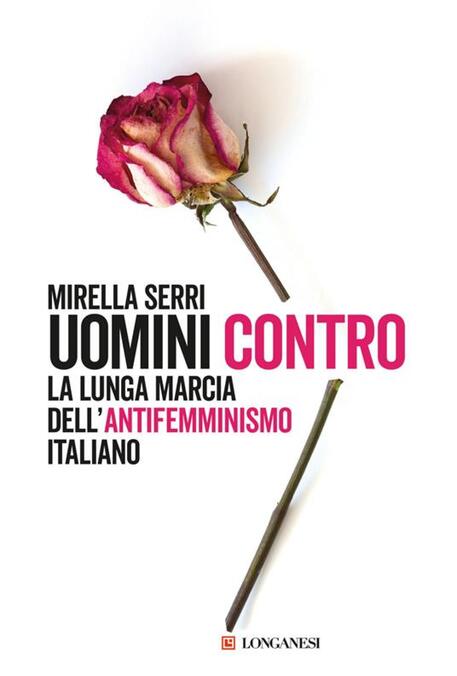 MIRELLA SERRI,  'UOMINI CONTRO. La lunga marcia dell 'antifemminismo italiano ' - RIPRODUZIONE RISERVATA