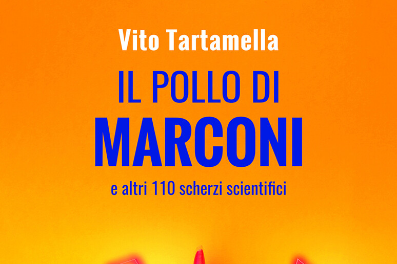 ‘Il pollo di Marconi e altri 110 scherzi scientifici’ di Vito Tartamella (edizioni Dedalo, 288 pagine, 18 euro) - RIPRODUZIONE RISERVATA