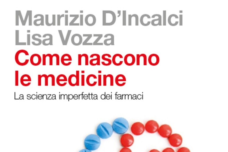 “Come nascono le medicine. La scienza imperfetta dei farmaci ', di Maurizio D 'Incalci e Lisa Vozza  (Zanichelli, 229 pagine, 12,90 euro) - RIPRODUZIONE RISERVATA