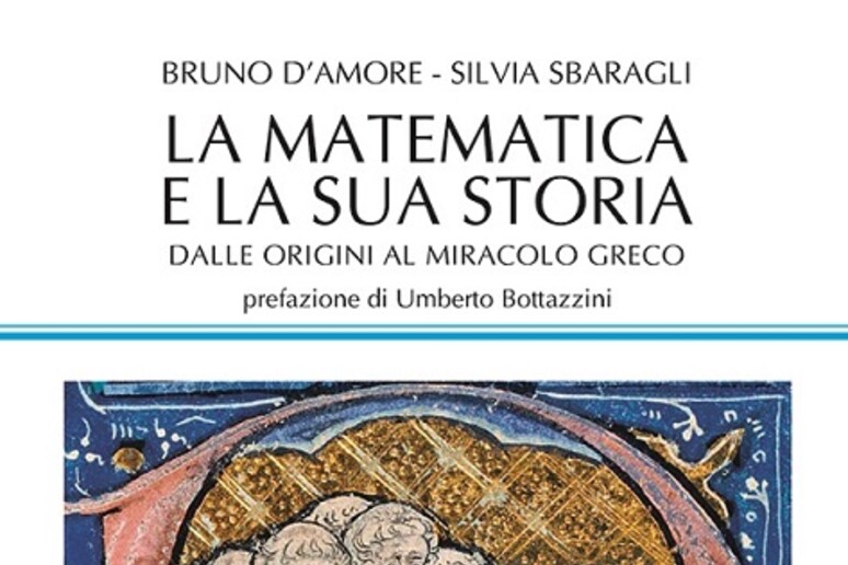 'La matematica e la sua storia - dalle origini al miracolo greco ' (Edizioni Dedalo, 360 pagine, 22 euro) - RIPRODUZIONE RISERVATA