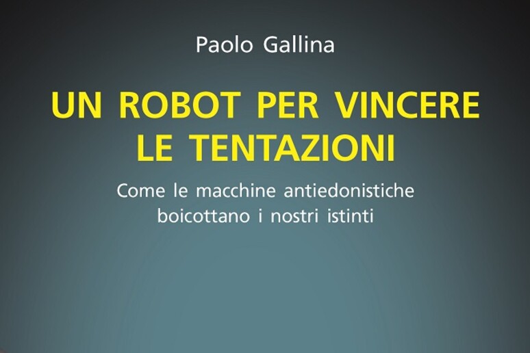 'Un robot per vincere le tentazioni ' di Paolo Gallina (Edizioni Dedalo, 224 pagine, 17 euro) - RIPRODUZIONE RISERVATA