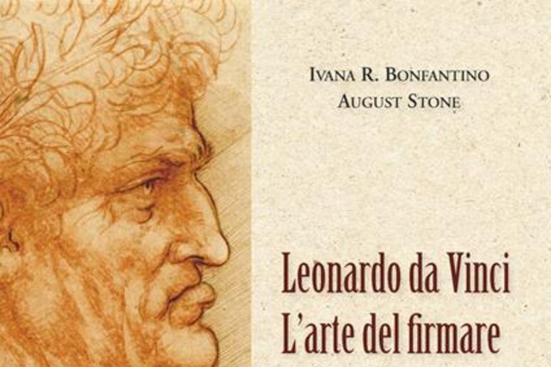 'Leonardo da Vinci L ' arte del firmare ', di Ivana R. Bonfantino e August Stone, Giuseppe De Nicola editore, 25,00 euro. - RIPRODUZIONE RISERVATA